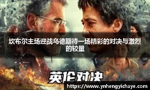 坎布尔主场迎战乌德期待一场精彩的对决与激烈的较量